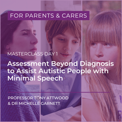 Webcast: Masterclass Day 1 - Assessment Beyond Diagnosis to Assist Autistic People with Minimal Speech* - For Parents & Carers - 11th June 2026